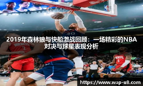 2019年森林狼与快船激战回顾：一场精彩的NBA对决与球星表现分析