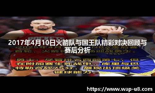 2017年4月10日火箭队与国王队精彩对决回顾与赛后分析